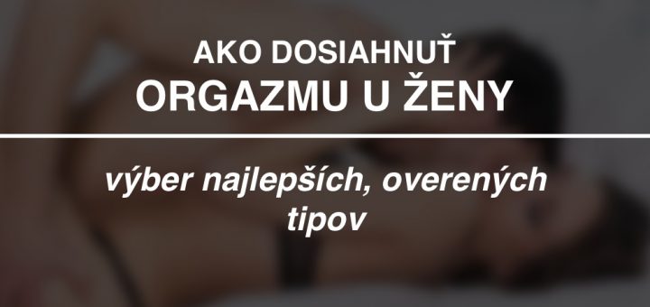 Ako dosiahnuť orgazmu u ženy