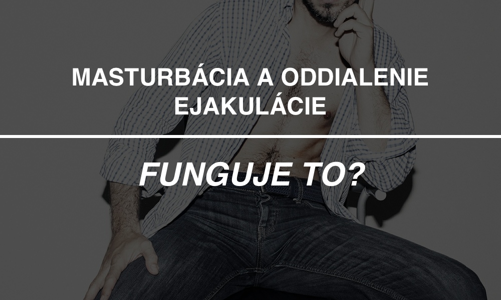 Masturbácia a oddialenie ejakulácie - funguje to?