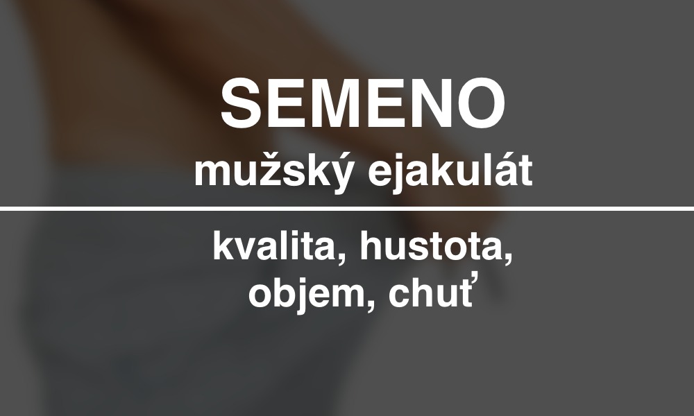 Semeno - mužský ejakulát - objem, chuť